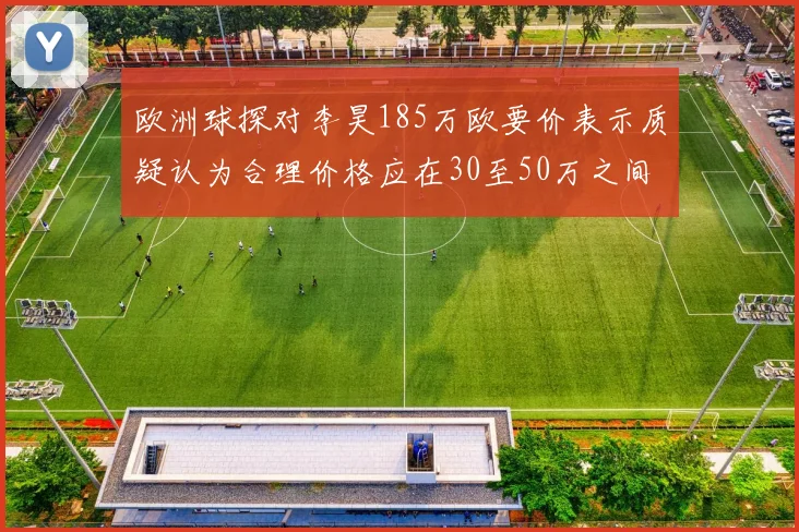 欧洲球探对李昊185万欧要价表示质疑认为合理价格应在30至50万之间