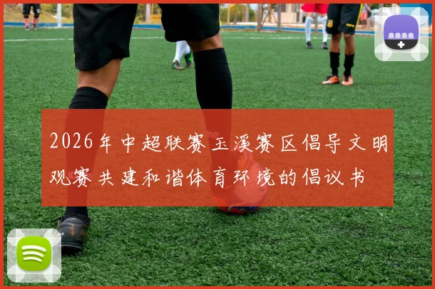 2026年中超联赛玉溪赛区倡导文明观赛共建和谐体育环境的倡议书