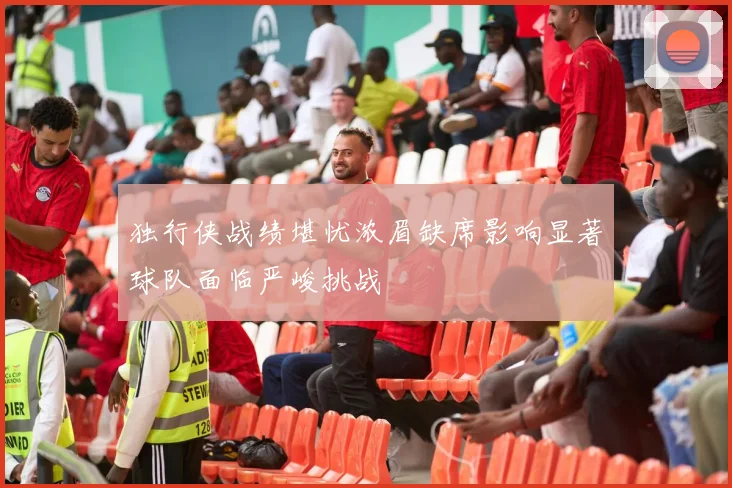 独行侠战绩堪忧浓眉缺席影响显著球队面临严峻挑战